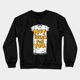 Not ideal Not ideal for you 2024 Crewneck Sweatshirt